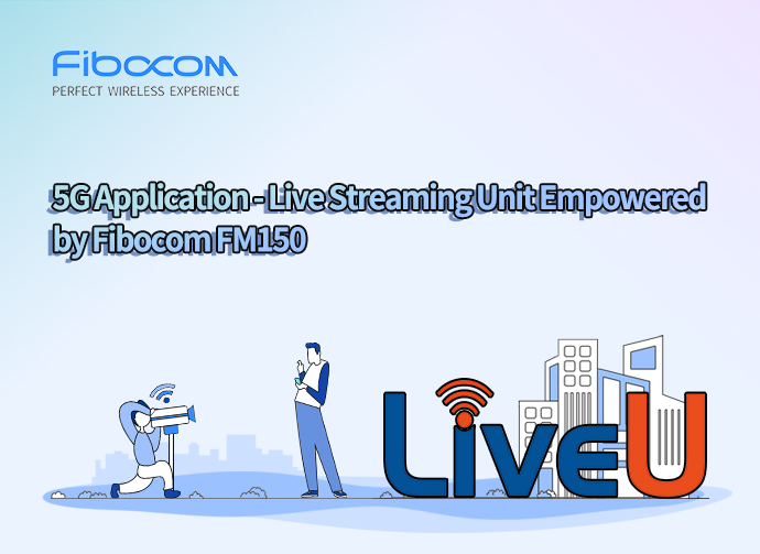 Fibocom-FM150-5G-Module-Empowers-LiveU’s-LU800,-the-Industry’s-First-Production-Level-5G-Live-Streaming-Unit推荐.jpg